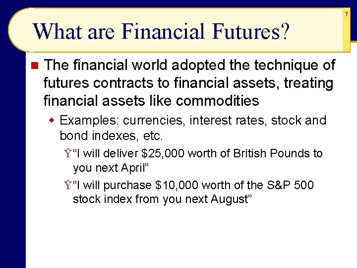7 What are Financial Futures? n The financial world adopted the technique of futures