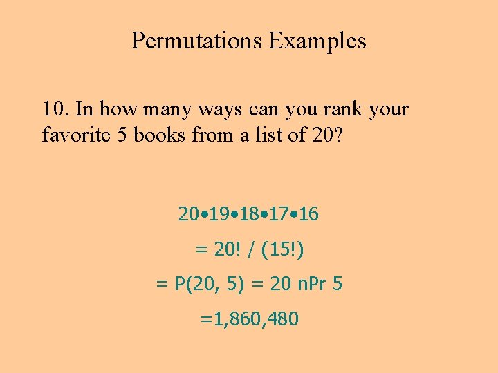 Permutations Examples 10. In how many ways can you rank your favorite 5 books Permutations Examples 10. In how many ways can you rank your favorite 5 books