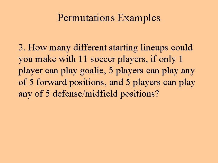 Permutations Examples 3. How many different starting lineups could you make with 11 soccer Permutations Examples 3. How many different starting lineups could you make with 11 soccer