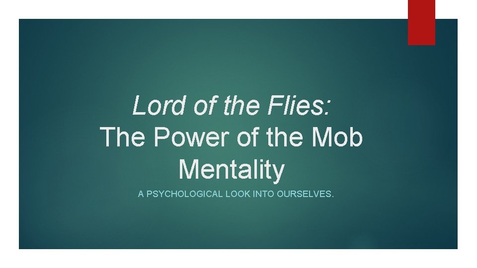 Lord of the Flies: The Power of the Mob Mentality A PSYCHOLOGICAL LOOK INTO