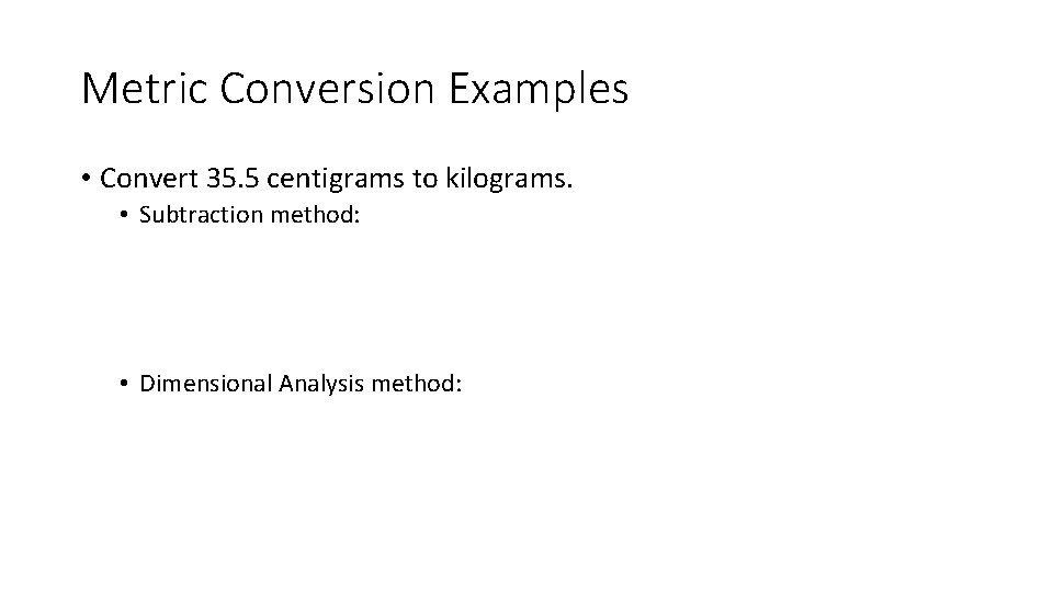 Metric Conversion Examples • Convert 35. 5 centigrams to kilograms. • Subtraction method: •