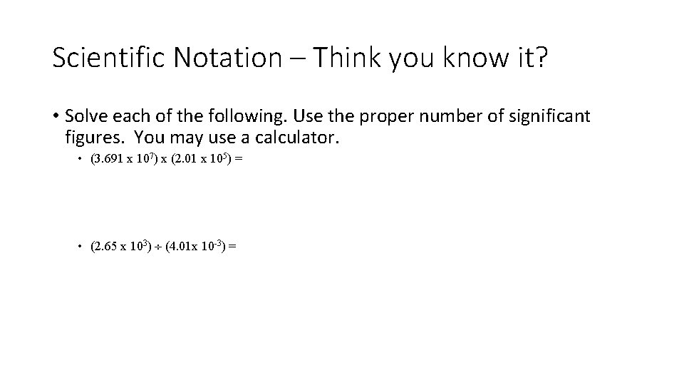 Scientific Notation – Think you know it? • Solve each of the following. Use