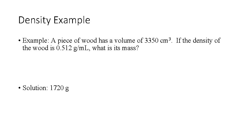 Density Example • Example: A piece of wood has a volume of 3350 cm