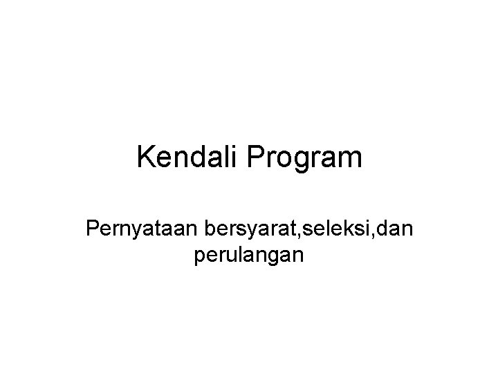 Kendali Program Pernyataan bersyarat, seleksi, dan perulangan 