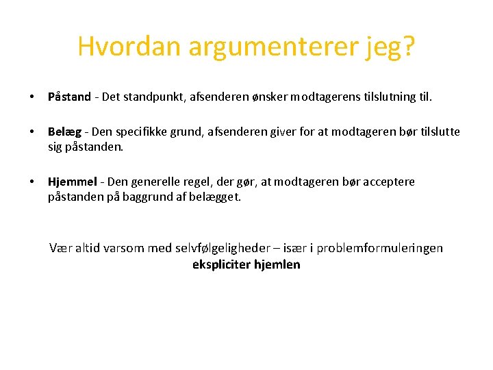 Hvordan argumenterer jeg? • Påstand - Det standpunkt, afsenderen ønsker modtagerens tilslutning til. •