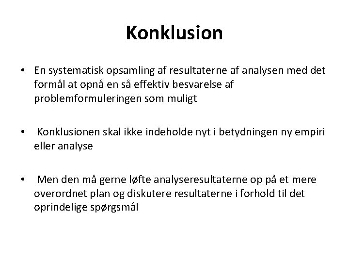 Konklusion • En systematisk opsamling af resultaterne af analysen med det formål at opnå