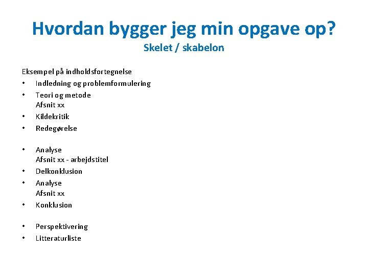 Hvordan bygger jeg min opgave op? Skelet / skabelon Eksempel på indholdsfortegnelse • Indledning Hvordan bygger jeg min opgave op? Skelet / skabelon Eksempel på indholdsfortegnelse • Indledning