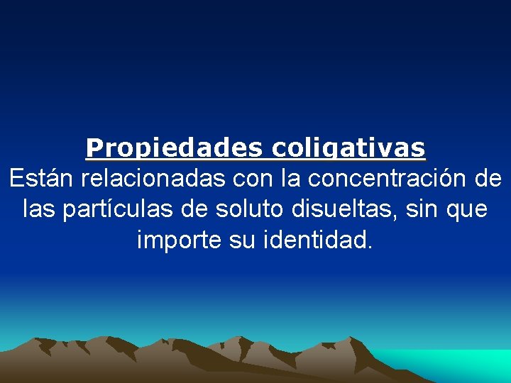 Propiedades coligativas Están relacionadas con la concentración de las partículas de soluto disueltas, sin