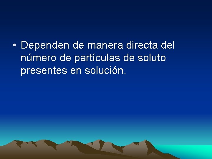  • Dependen de manera directa del número de partículas de soluto presentes en