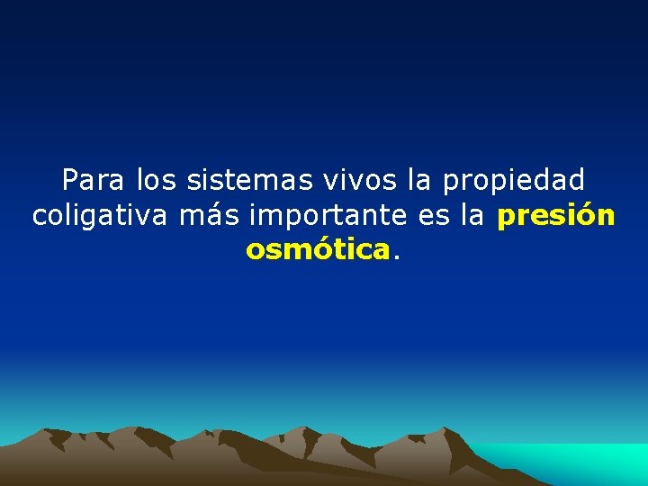 Para los sistemas vivos la propiedad coligativa más importante es la presión osmótica 