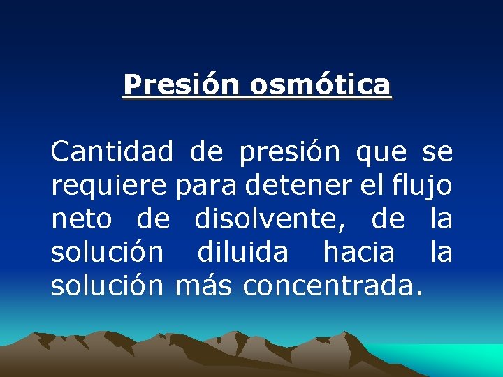 Presión osmótica Cantidad de presión que se requiere para detener el flujo neto de