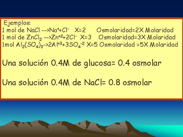 Ejemplos: 1 mol de Na. Cl -->Na++Cl- X=2 Osmolaridad=2 X Molaridad 1 mol de