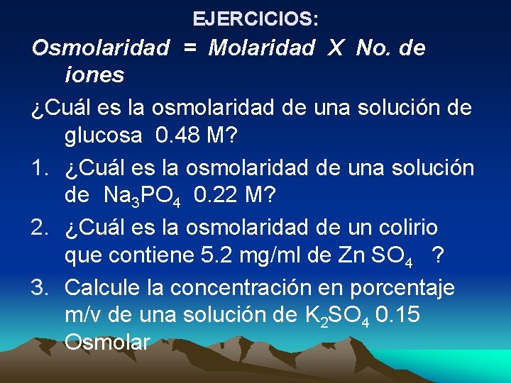 EJERCICIOS: Osmolaridad = Molaridad X No. de iones ¿Cuál es la osmolaridad de una