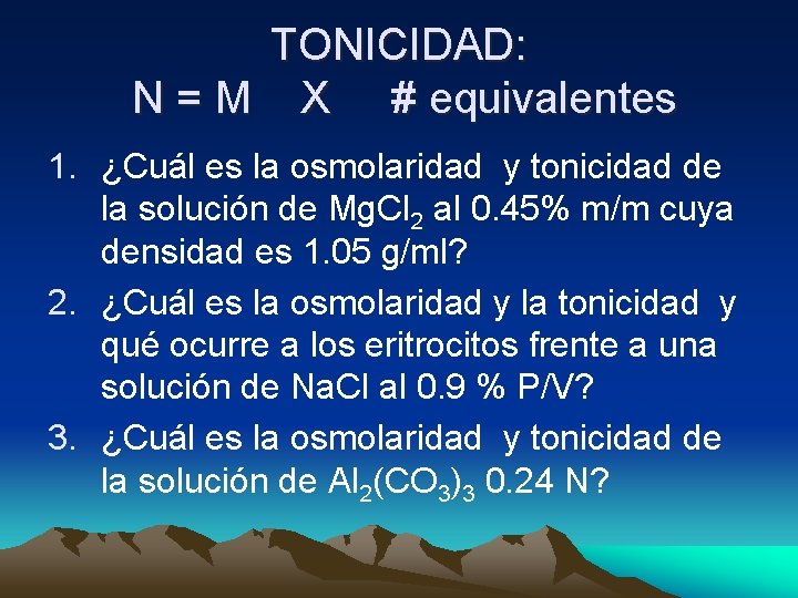 TONICIDAD: N = M X # equivalentes 1. ¿Cuál es la osmolaridad y tonicidad