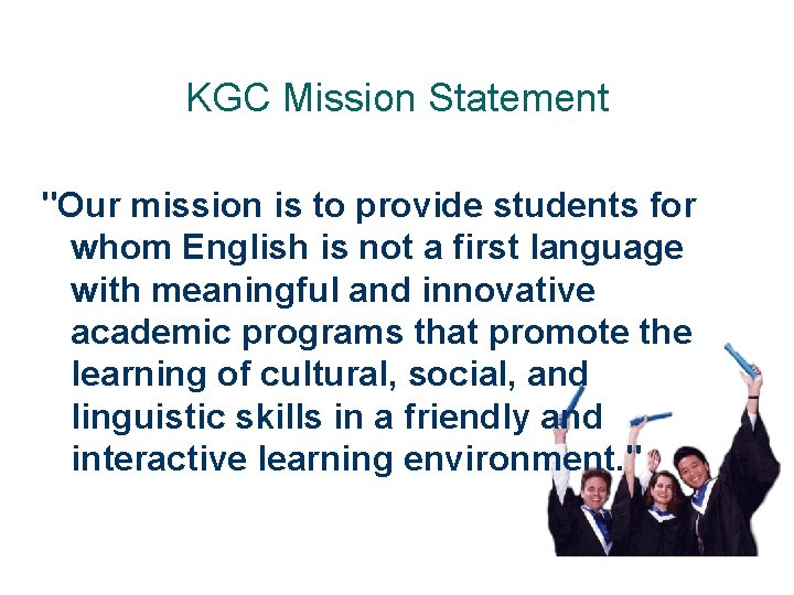 KGC Mission Statement "Our mission is to provide students for whom English is not KGC Mission Statement "Our mission is to provide students for whom English is not