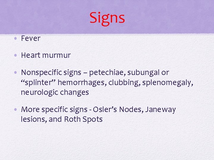 Signs • Fever • Heart murmur • Nonspecific signs – petechiae, subungal or “splinter” Signs • Fever • Heart murmur • Nonspecific signs – petechiae, subungal or “splinter”