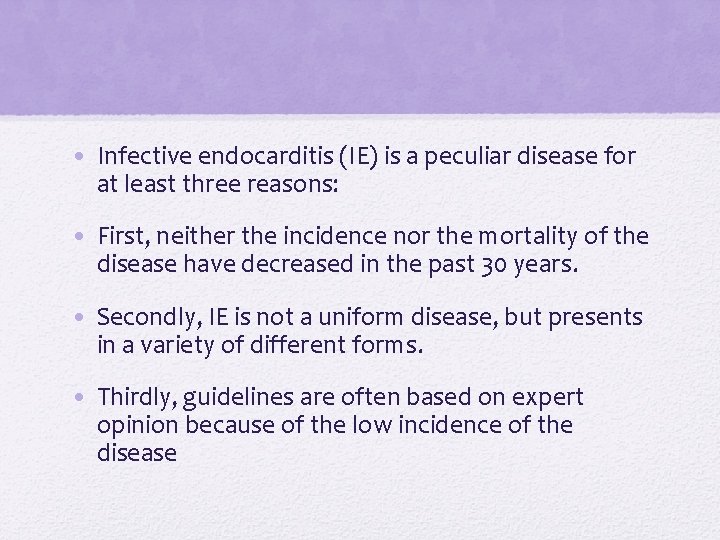 • Infective endocarditis (IE) is a peculiar disease for at least three reasons: • Infective endocarditis (IE) is a peculiar disease for at least three reasons: