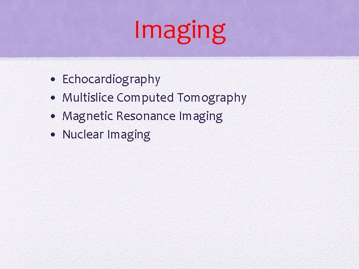 Imaging • • Echocardiography Multislice Computed Tomography Magnetic Resonance Imaging Nuclear Imaging Imaging • • Echocardiography Multislice Computed Tomography Magnetic Resonance Imaging Nuclear Imaging