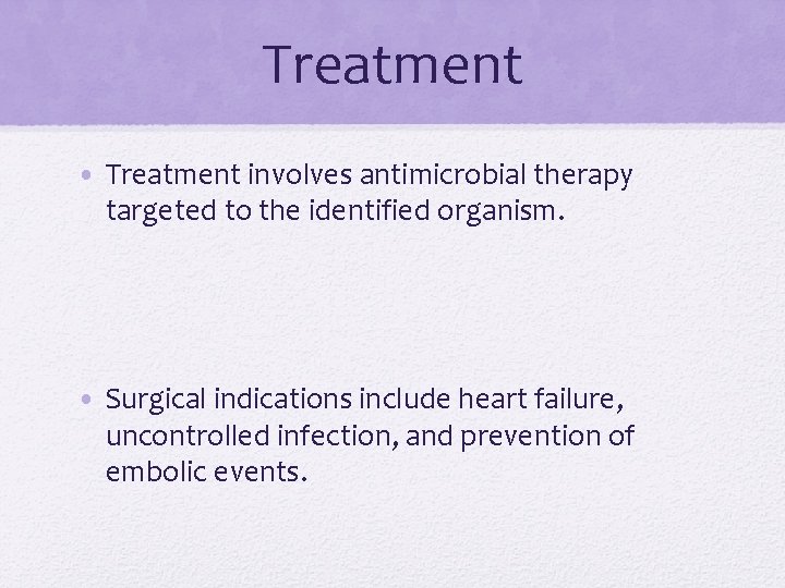 Treatment • Treatment involves antimicrobial therapy targeted to the identified organism. • Surgical indications Treatment • Treatment involves antimicrobial therapy targeted to the identified organism. • Surgical indications