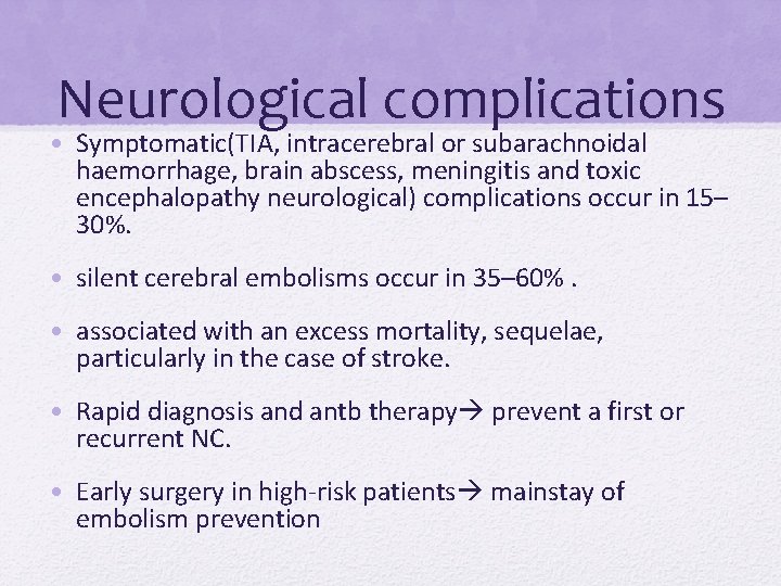 Neurological complications • Symptomatic(TIA, intracerebral or subarachnoidal haemorrhage, brain abscess, meningitis and toxic encephalopathy Neurological complications • Symptomatic(TIA, intracerebral or subarachnoidal haemorrhage, brain abscess, meningitis and toxic encephalopathy