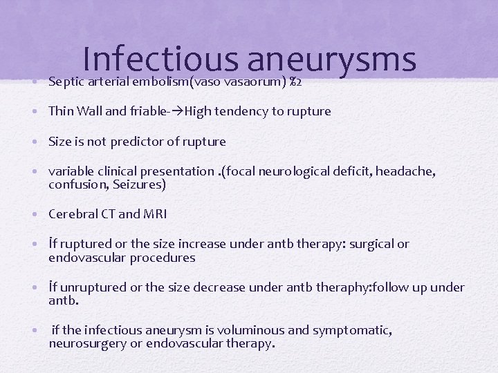 Infectious aneurysms • Septic arterial embolism(vaso vasaorum) %2 • Thin Wall and friable- High Infectious aneurysms • Septic arterial embolism(vaso vasaorum) %2 • Thin Wall and friable- High