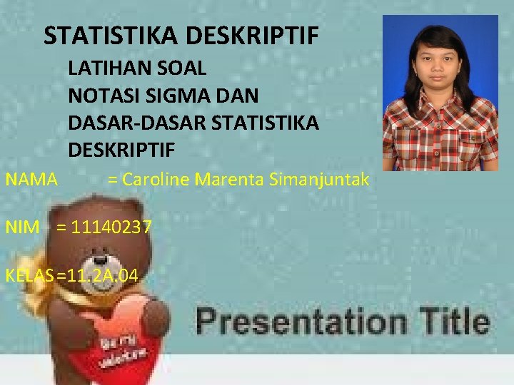 STATISTIKA DESKRIPTIF LATIHAN SOAL NOTASI SIGMA DAN DASAR-DASAR STATISTIKA DESKRIPTIF NAMA = Caroline Marenta