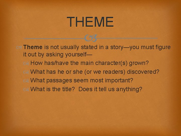 THEME Theme is not usually stated in a story—you must figure it out by