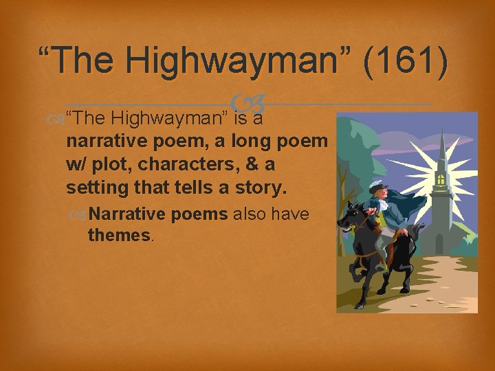 “The Highwayman” (161) “The Highwayman” is a narrative poem, a long poem w/ plot,