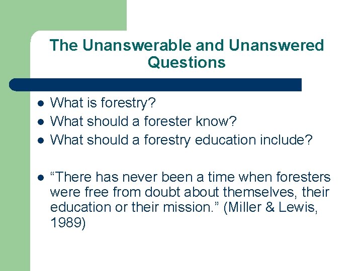 The Unanswerable and Unanswered Questions l l What is forestry? What should a forester