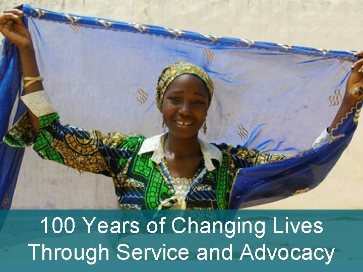 100 Years of Changing Lives Through Service and Advocacy 