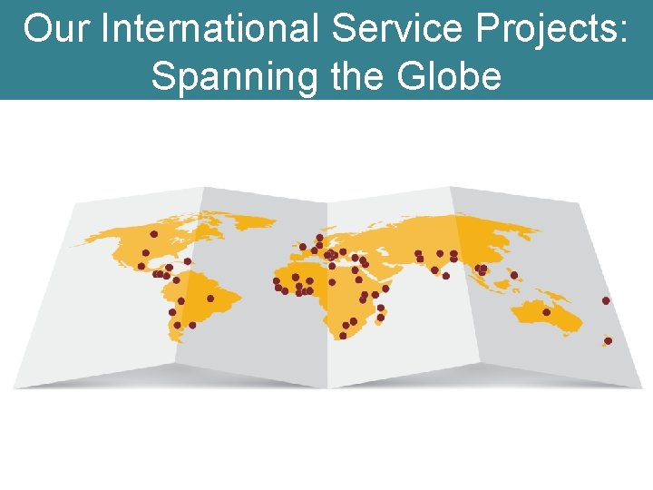 Our International Service Projects: Spanning the Globe 