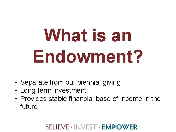 What is an Endowment? • Separate from our biennial giving • Long-term investment •