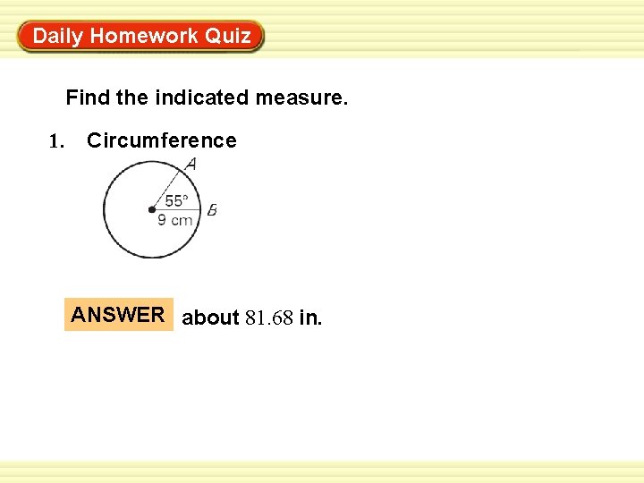 Warm-Up Exercises Daily Homework Quiz Find the indicated measure. 1. Circumference ANSWER about 81.