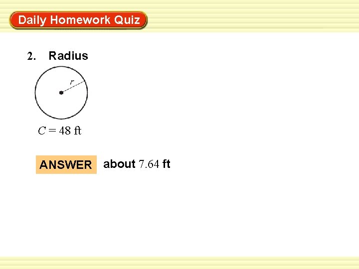 Warm-Up Exercises Daily Homework Quiz 2. Radius C = 48 ft ANSWER about 7.