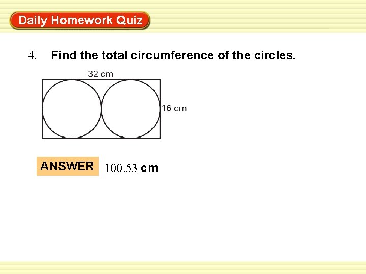 Warm-Up Exercises Daily Homework Quiz 4. Find the total circumference of the circles. ANSWER