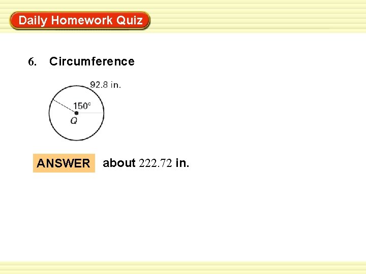 Warm-Up Exercises Daily Homework Quiz 6. Circumference ANSWER about 222. 72 in. 