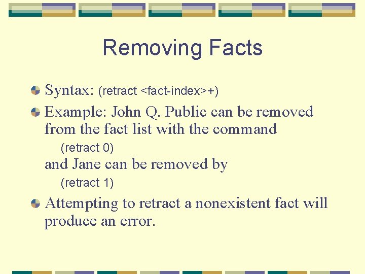 Removing Facts Syntax: (retract <fact-index>+) Example: John Q. Public can be removed from the