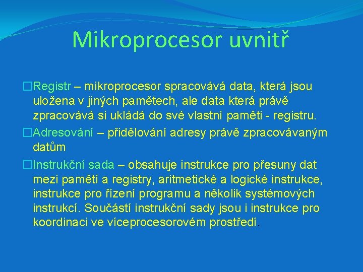 Mikroprocesor uvnitř �Registr – mikroprocesor spracovává data, která jsou uložena v jiných pamětech, ale