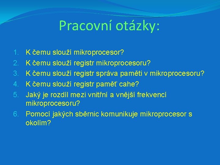 Pracovní otázky: K čemu slouží mikroprocesor? K čemu slouží registr mikroprocesoru? K čemu slouží