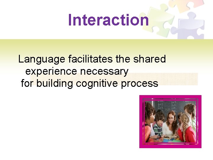  Interaction Language facilitates the shared experience necessary for building cognitive process 