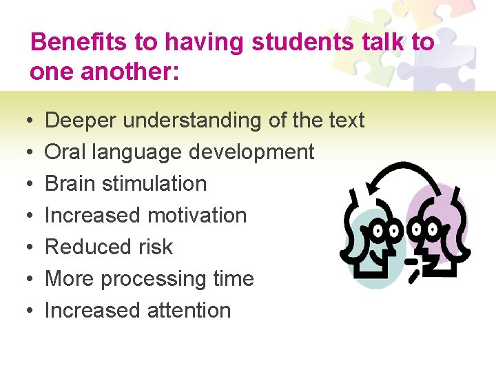 Benefits to having students talk to one another: • • Deeper understanding of the