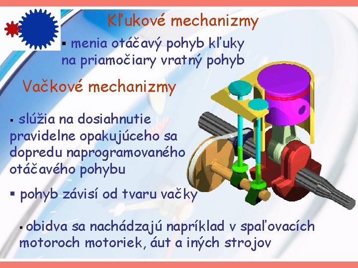 Kľukové mechanizmy § menia otáčavý pohyb kľuky na priamočiary vratný pohyb Vačkové mechanizmy slúžia