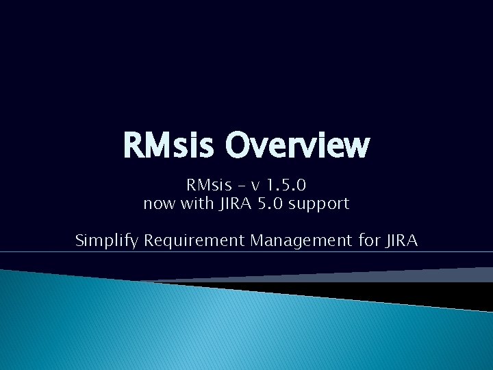 RMsis Overview RMsis – v 1. 5. 0 now with JIRA 5. 0 support RMsis Overview RMsis – v 1. 5. 0 now with JIRA 5. 0 support
