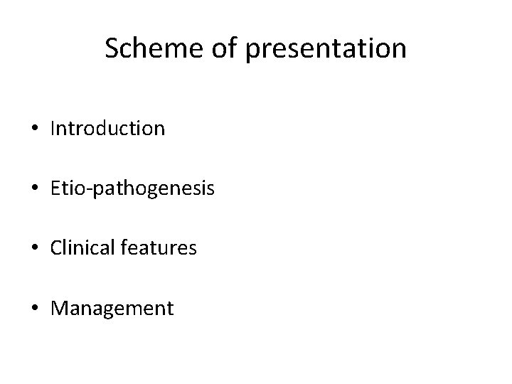 Scheme of presentation • Introduction • Etio-pathogenesis • Clinical features • Management 