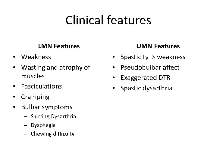 Clinical features LMN Features • Weakness • Wasting and atrophy of muscles • Fasciculations