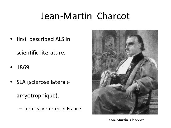 Jean-Martin Charcot • first described ALS in scientific literature. • 1869 • SLA (sclérose