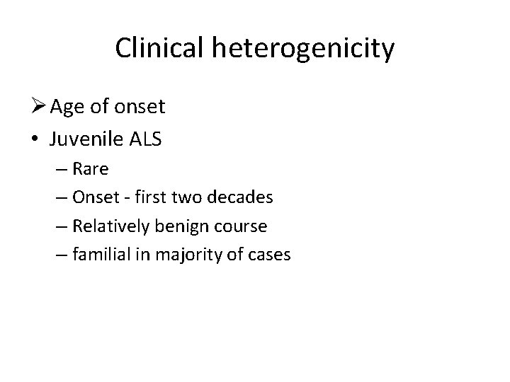 Clinical heterogenicity Ø Age of onset • Juvenile ALS – Rare – Onset -