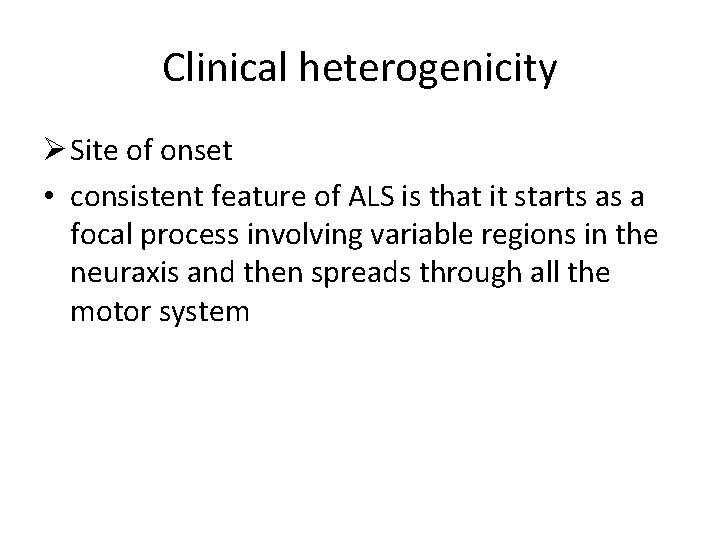 Clinical heterogenicity Ø Site of onset • consistent feature of ALS is that it