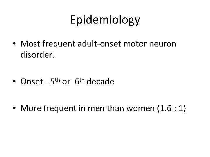 Epidemiology • Most frequent adult-onset motor neuron disorder. • Onset - 5 th or