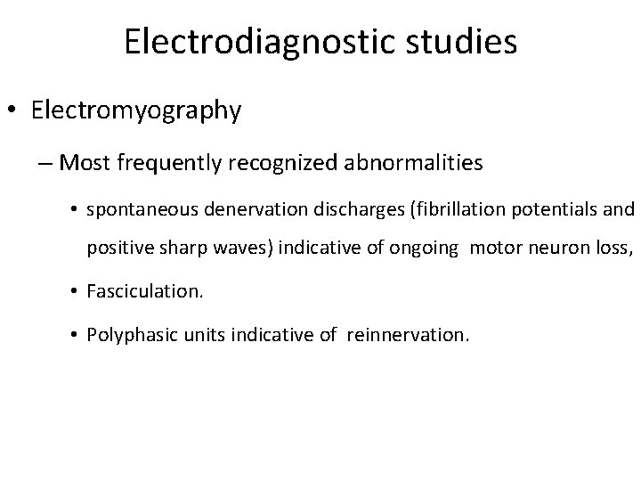 Electrodiagnostic studies • Electromyography – Most frequently recognized abnormalities • spontaneous denervation discharges (fibrillation